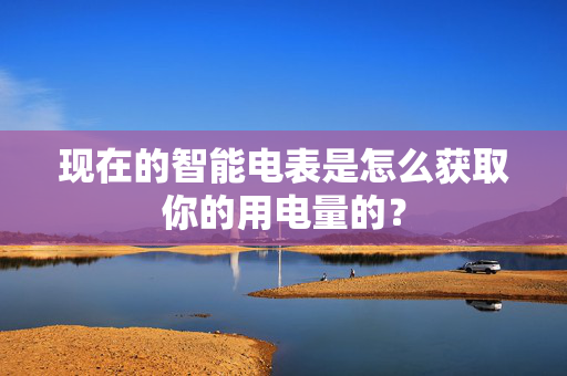 现在的智能电表是怎么获取你的用电量的？  第1张