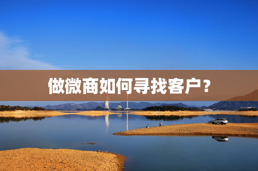 做微商如何寻找客户？