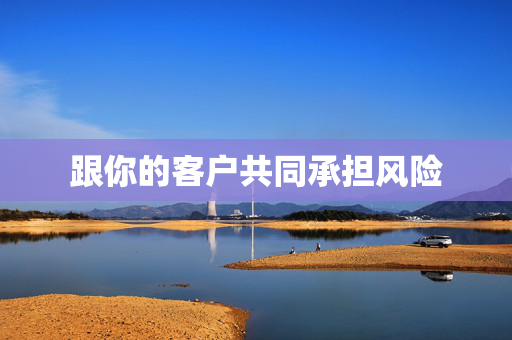跟你的客户共同承担风险  第1张