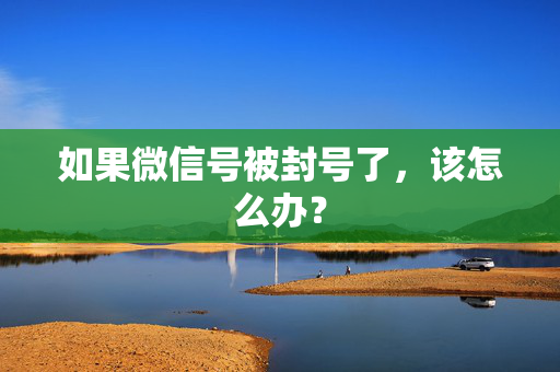 如果微信号被封号了，该怎么办？  第1张