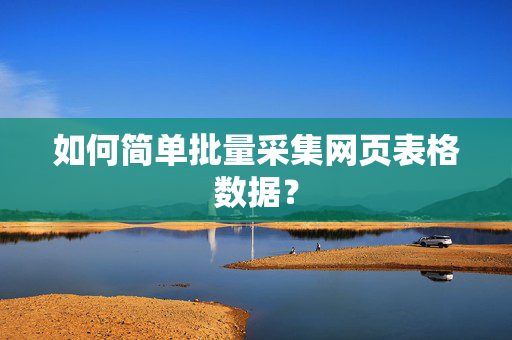 如何简单批量采集网页表格数据？