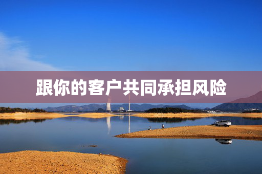 跟你的客户共同承担风险