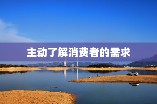 主动了解消费者的需求 第1张 主动了解消费者的需求 第1张
