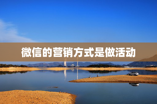 微信的营销方式是做活动 第1张 微信的营销方式是做活动 第1张