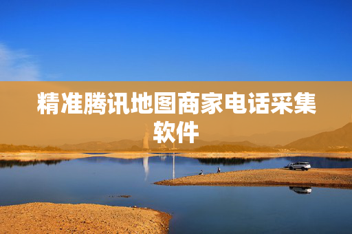 精准腾讯地图商家电话采集软件