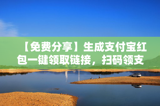 【免费分享】生成支付宝红包一键领取链接，扫码领支付宝红包赏金（失效）