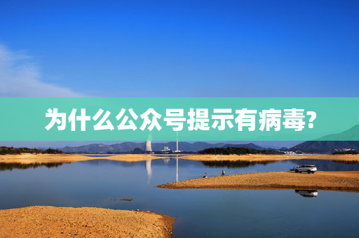 为什么公众号提示有病毒?
