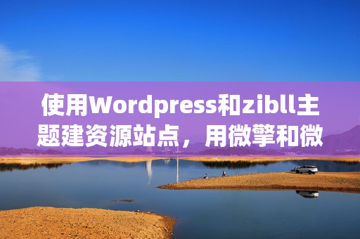 使用Wordpress和zibll主题建资源站点，用微擎和微课堂V2卖课程，使用异次元发卡和独角数卡程序卖代理的微信营销软件，收款问题