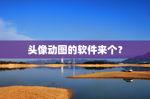 头像动图的软件来个？