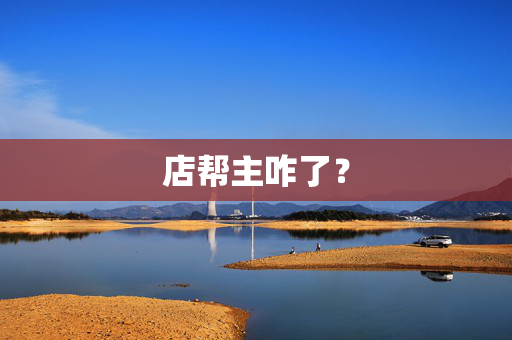 店帮主咋了？